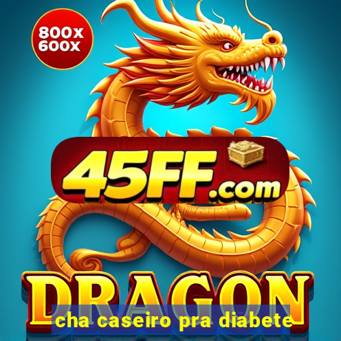 cha caseiro pra diabete